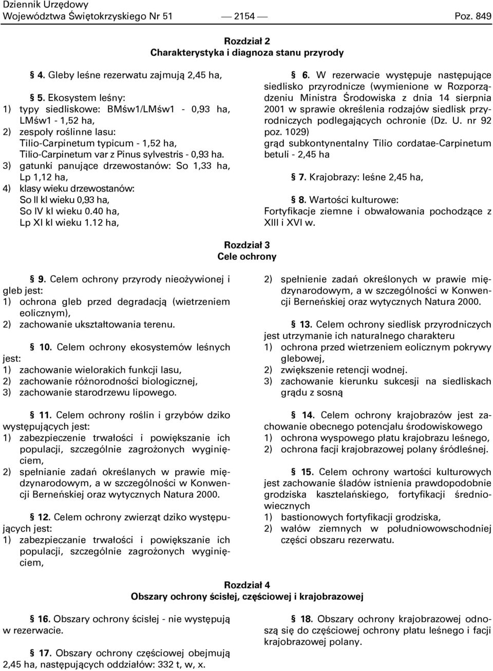 3) gatunki panujące drzewostanów: So 1,33 ha, Lp 1,12 ha, 4) klasy wieku drzewostanów: So II kl wieku 0,93 ha, So IV kl wieku 0.40 ha, Lp XI kl wieku 1.12 ha, 6.