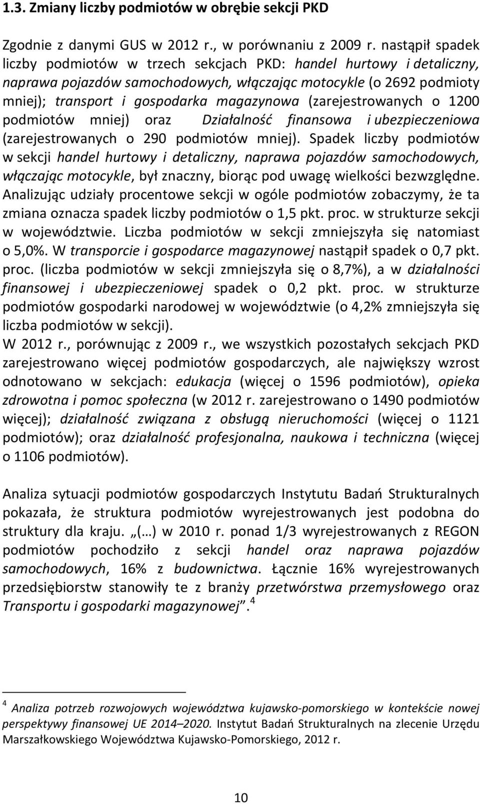 (zarejestrowanych o 1200 podmiotów mniej) oraz Działalność finansowa i ubezpieczeniowa (zarejestrowanych o 290 podmiotów mniej).