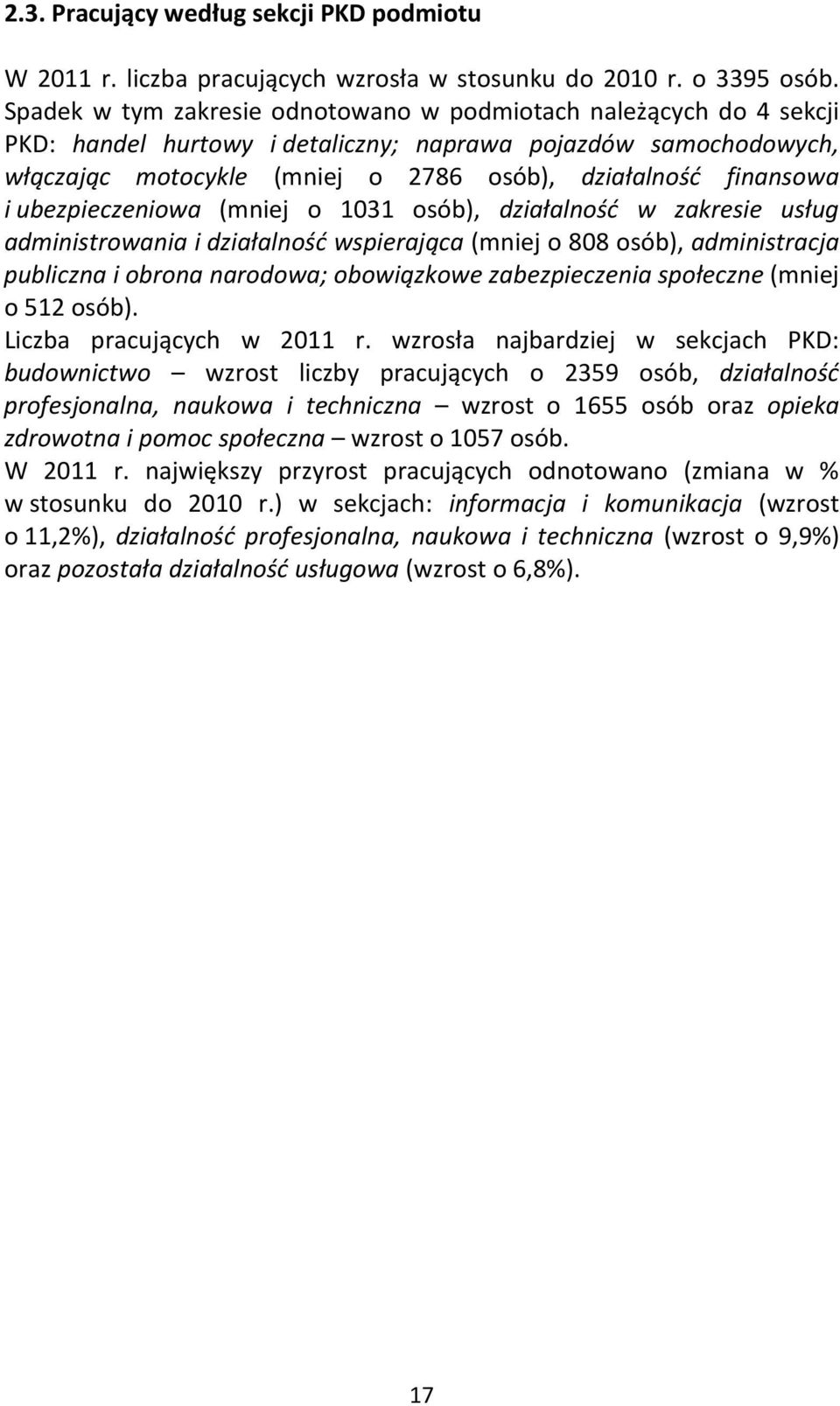 ubezpieczeniowa (mniej o 1031 osób), działalność w zakresie usług administrowania i działalność wspierająca (mniej o 808 osób), administracja publiczna i obrona narodowa; obowiązkowe zabezpieczenia