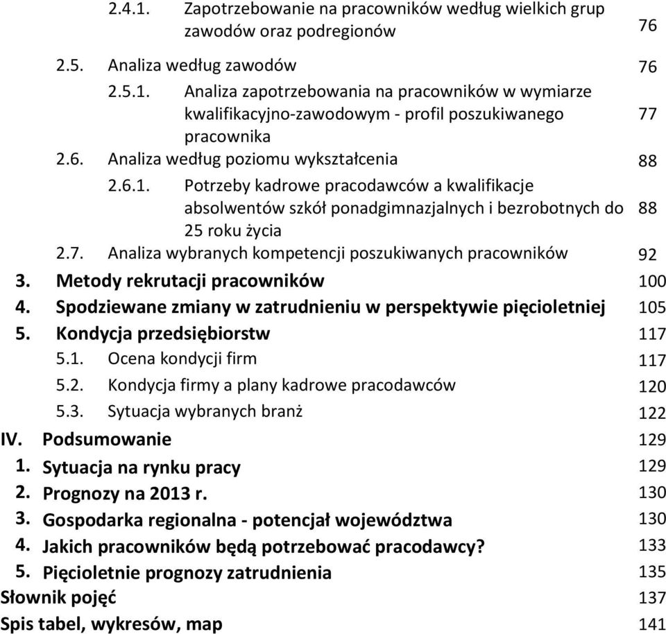 Analiza wybranych kompetencji poszukiwanych pracowników 92 3. Metody rekrutacji pracowników 100 4. Spodziewane zmiany w zatrudnieniu w perspektywie pięcioletniej 105 5. Kondycja przedsiębiorstw 117 5.