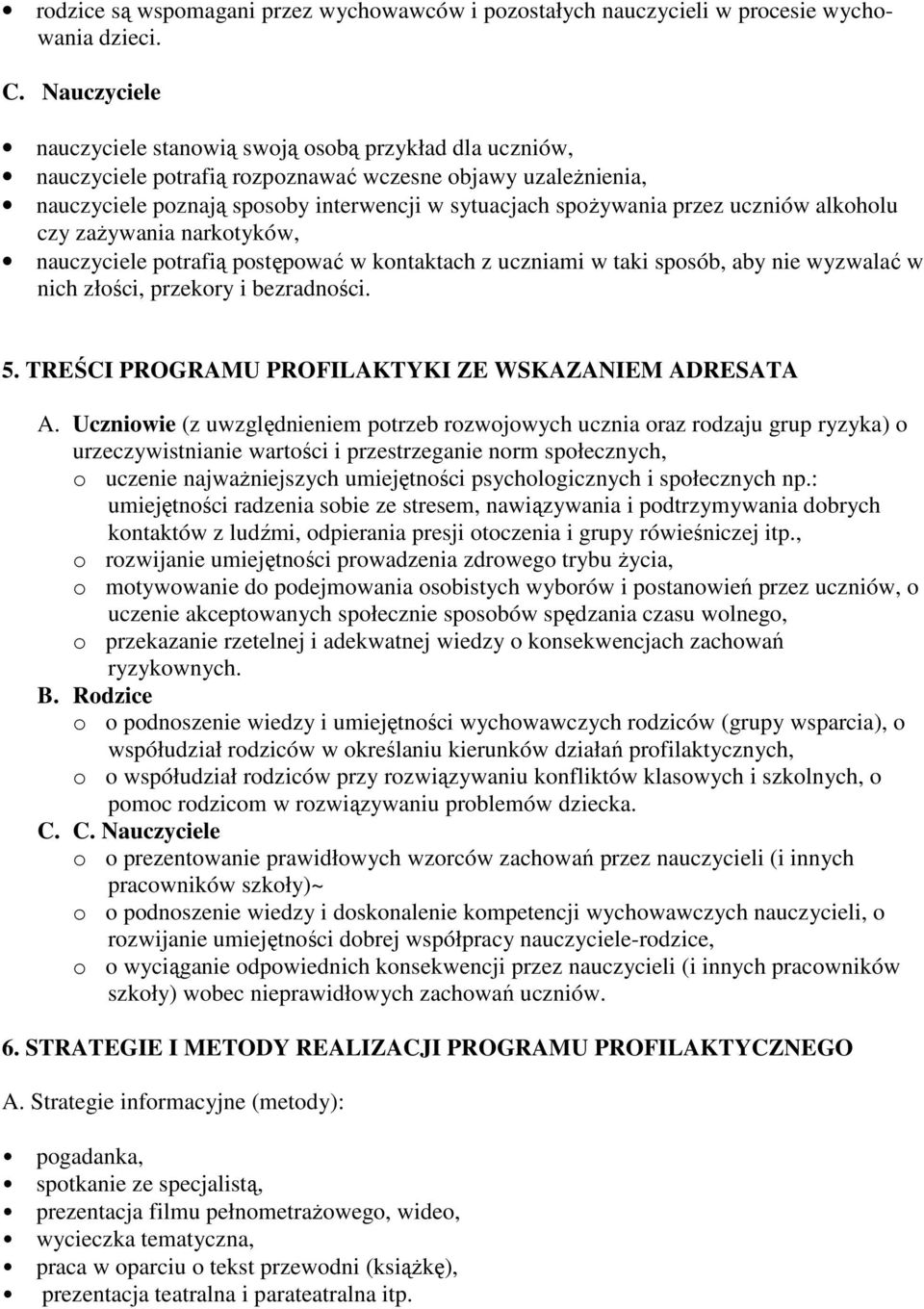 uczniów alkoholu czy zażywania narkotyków, nauczyciele potrafią postępować w kontaktach z w taki sposób, aby nie wyzwalać w nich złości, przekory i bezradności. 5.