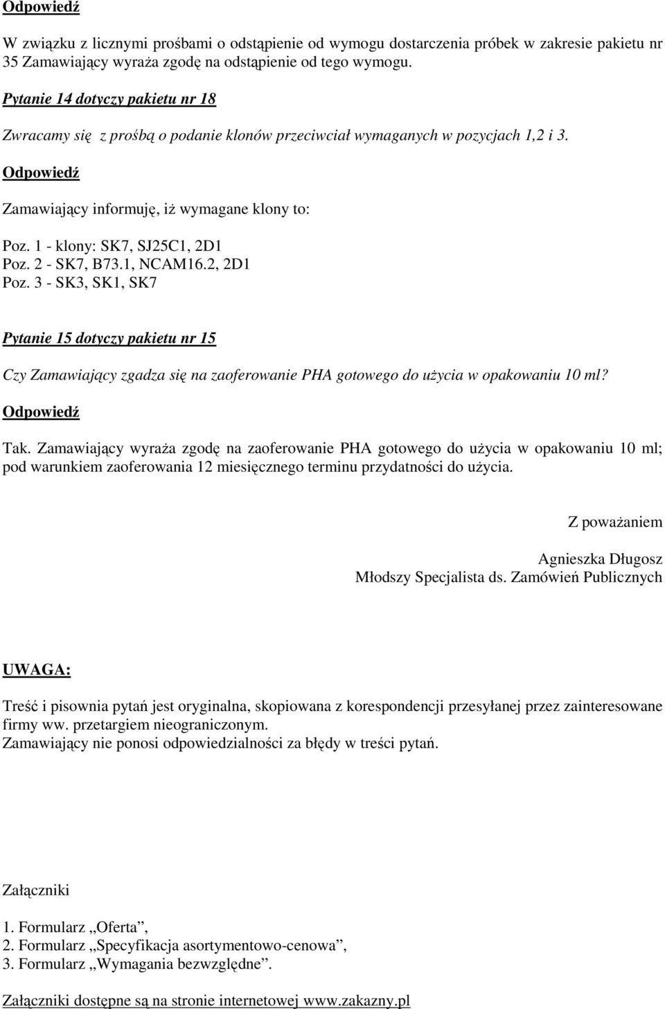 2 - SK7, B73.1, NCAM16.2, 2D1 Poz. 3 - SK3, SK1, SK7 Pytanie 15 dotyczy pakietu nr 15 Czy Zamawiający zgadza się na zaoferowanie PHA gotowego do uŝycia w opakowaniu 10 ml? Tak.