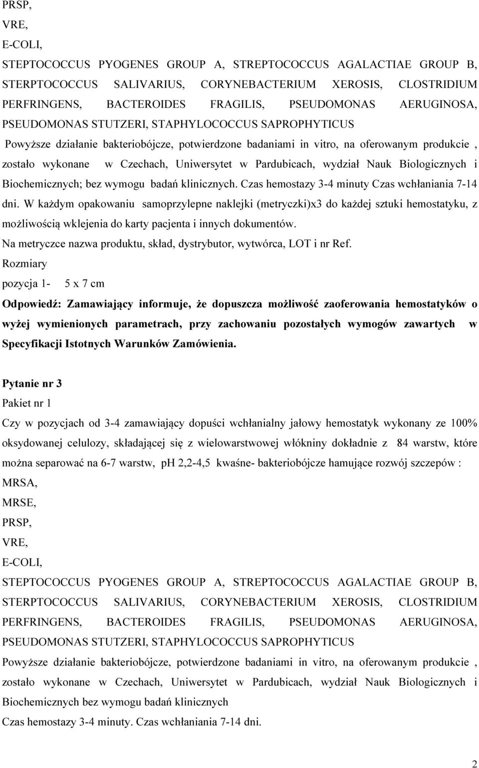 Pardubicach, wydział Nauk Biologicznych i Biochemicznych; bez wymogu badań klinicznych. Czas hemostazy 3-4 minuty Czas wchłaniania 7-14 dni.