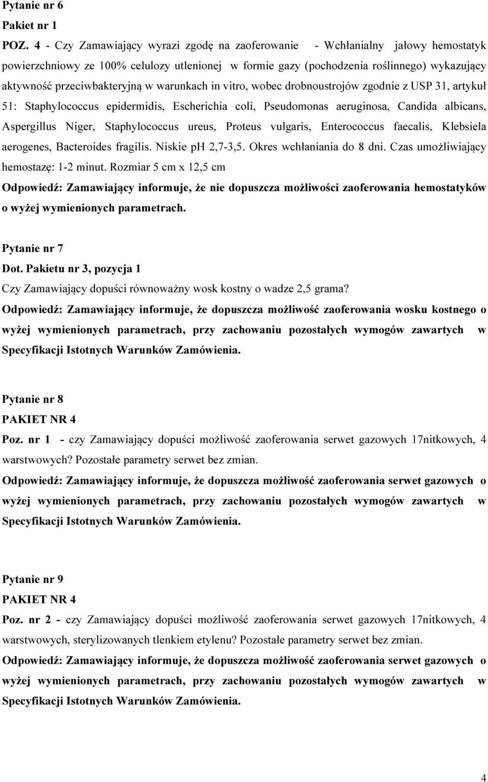 przeciwbakteryjną w warunkach in vitro, wobec drobnoustrojów zgodnie z USP 31, artykuł 51: Staphylococcus epidermidis, Escherichia coli, Pseudomonas aeruginosa, Candida albicans, Aspergillus Niger,