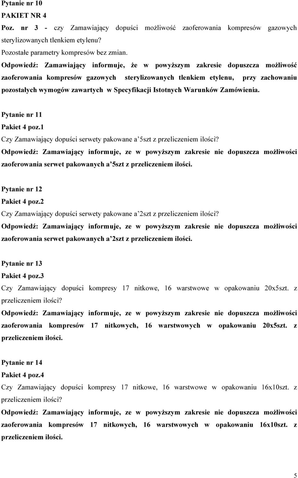 nr 11 Pakiet 4 poz.1 Czy Zamawiający dopuści serwety pakowane a 5szt z przeliczeniem ilości? zaoferowania serwet pakowanych a 5szt z przeliczeniem ilości. Pytanie nr 12 Pakiet 4 poz.