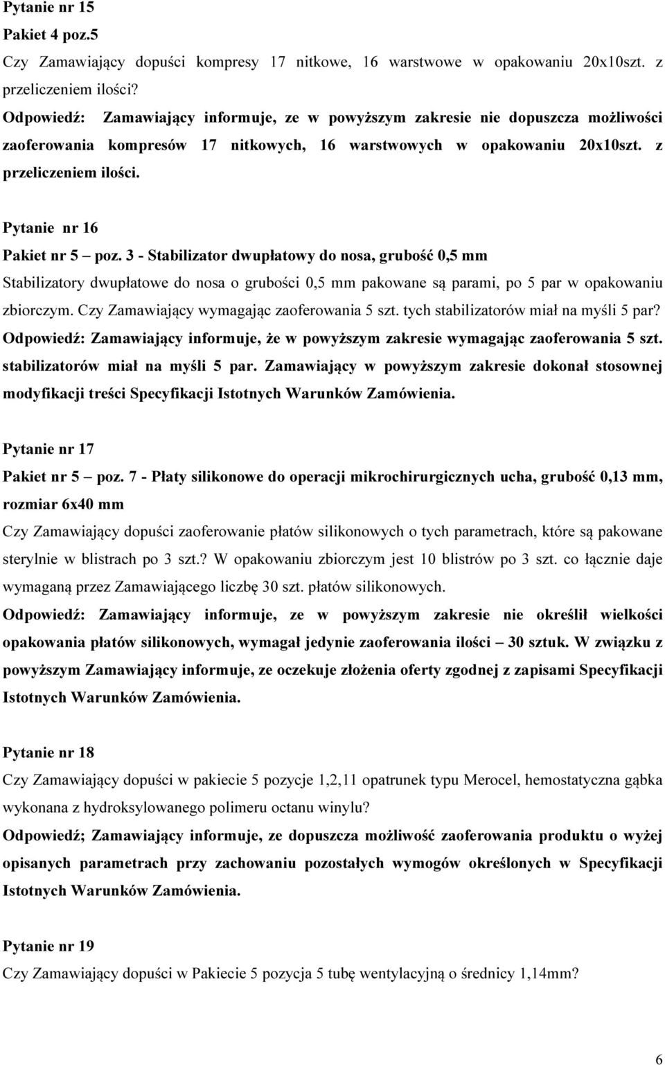 3 - Stabilizator dwupłatowy do nosa, grubość 0,5 mm Stabilizatory dwupłatowe do nosa o grubości 0,5 mm pakowane są parami, po 5 par w opakowaniu zbiorczym.