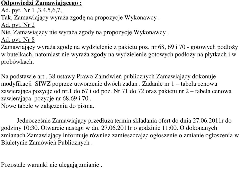 . 38 ustawy Prawo Zamówień publicznych Zamawiający dokonuje modyfikacji SIWZ poprzez utworzenie dwóch zadań. Zadanie nr 1 tabela cenowa zawierająca pozycje od nr.1 do 67 i od poz.