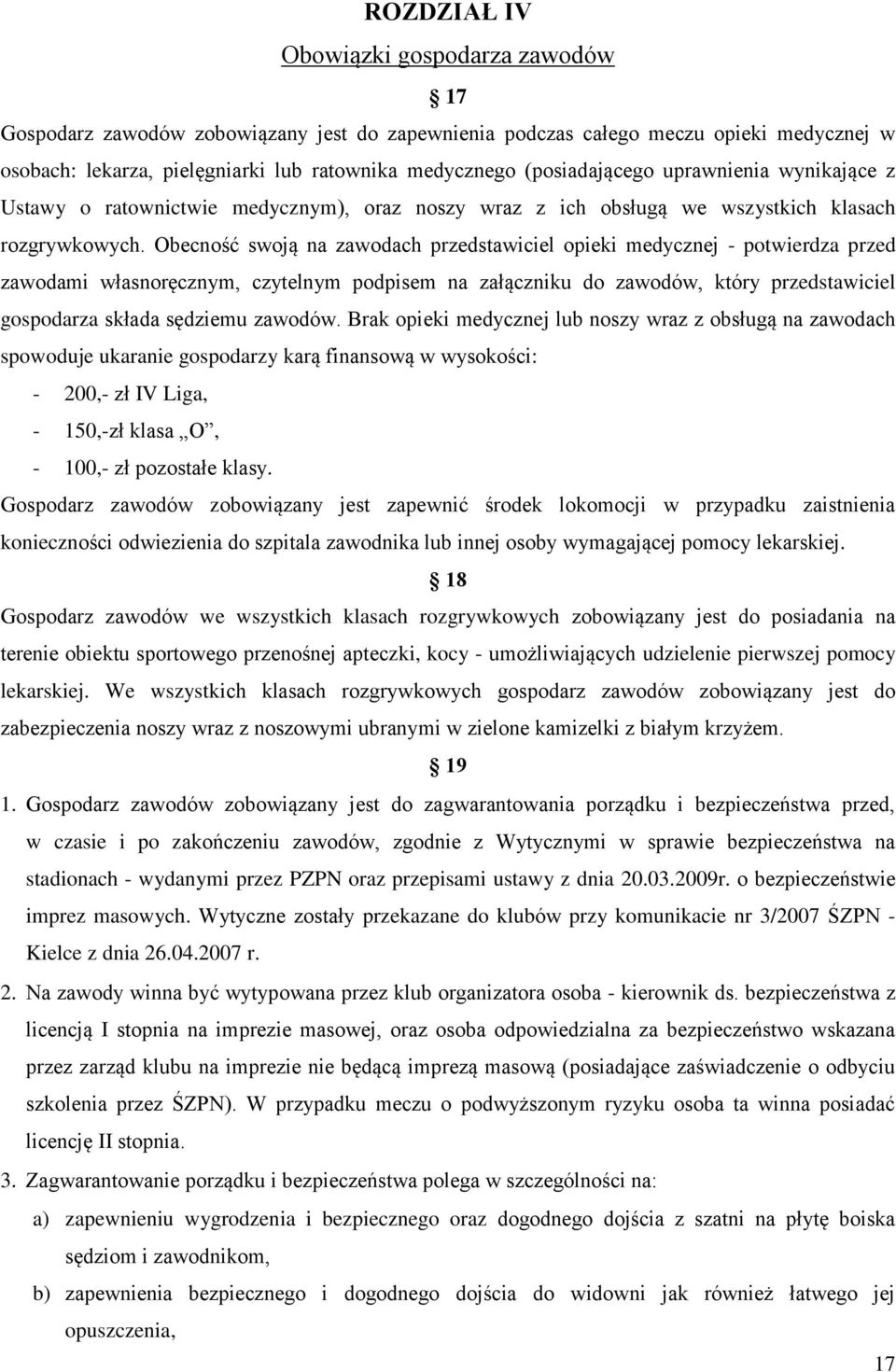 Obecność swoją na zawodach przedstawiciel opieki medycznej - potwierdza przed zawodami własnoręcznym, czytelnym podpisem na załączniku do zawodów, który przedstawiciel gospodarza składa sędziemu