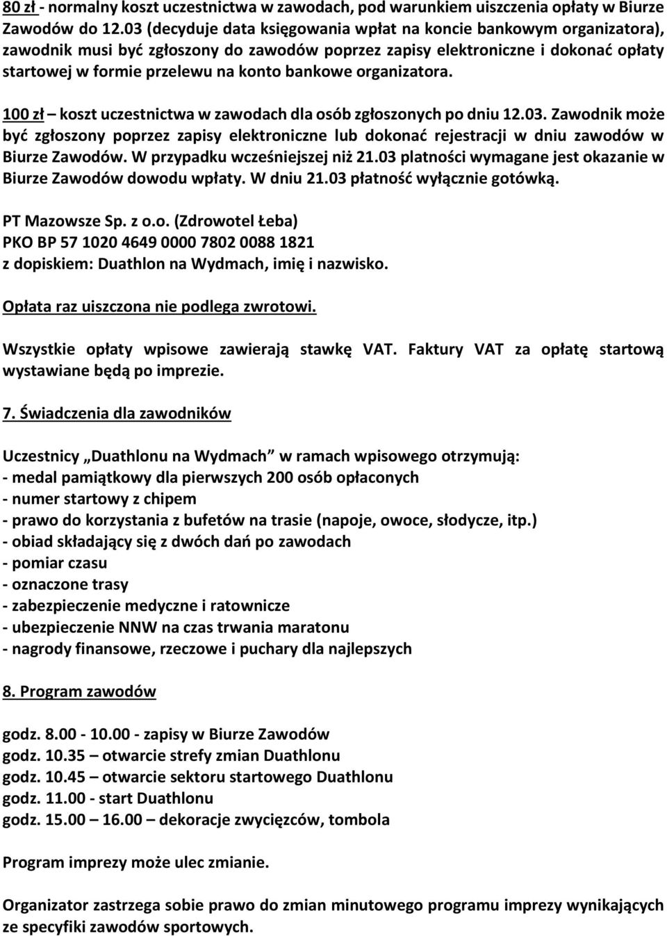 organizatora. 100 zł koszt uczestnictwa w zawodach dla osób zgłoszonych po dniu 12.03. Zawodnik może być zgłoszony poprzez zapisy elektroniczne lub dokonać rejestracji w dniu zawodów w Biurze Zawodów.