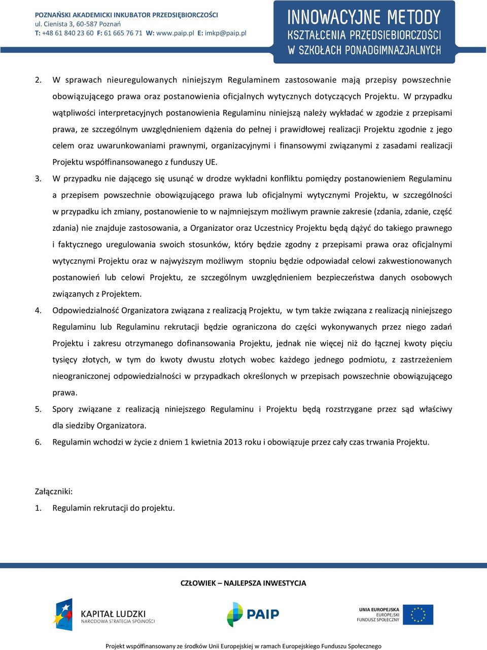 Projektu zgodnie z jego celem oraz uwarunkowaniami prawnymi, organizacyjnymi i finansowymi związanymi z zasadami realizacji Projektu współfinansowanego z funduszy UE. 3.