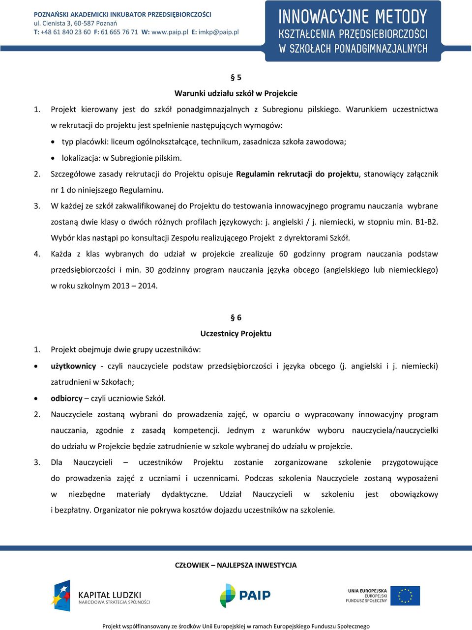 2. Szczegółowe zasady rekrutacji do Projektu opisuje Regulamin rekrutacji do projektu, stanowiący załącznik nr 1 do niniejszego Regulaminu. 3.