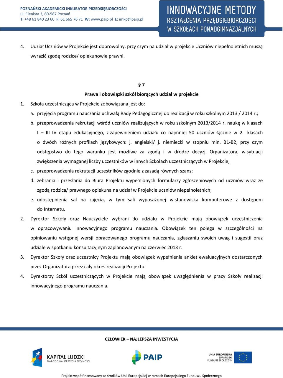 przyjęcia programu nauczania uchwałą Rady Pedagogicznej do realizacji w roku szkolnym 2013 / 2014 r.; b. przeprowadzenia rekrutacji wśród uczniów realizujących w roku szkolnym 2013/2014 r.