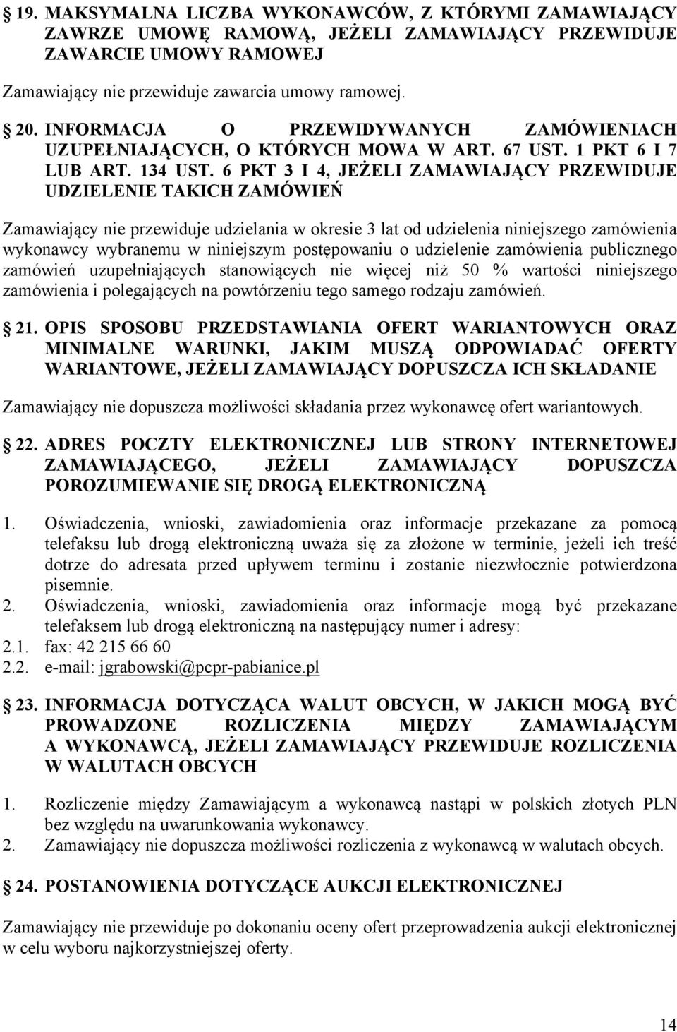 6 PKT 3 I 4, JEŻELI ZAMAWIAJĄCY PRZEWIDUJE UDZIELENIE TAKICH ZAMÓWIEŃ Zamawiający nie przewiduje udzielania w okresie 3 lat od udzielenia niniejszego zamówienia wykonawcy wybranemu w niniejszym