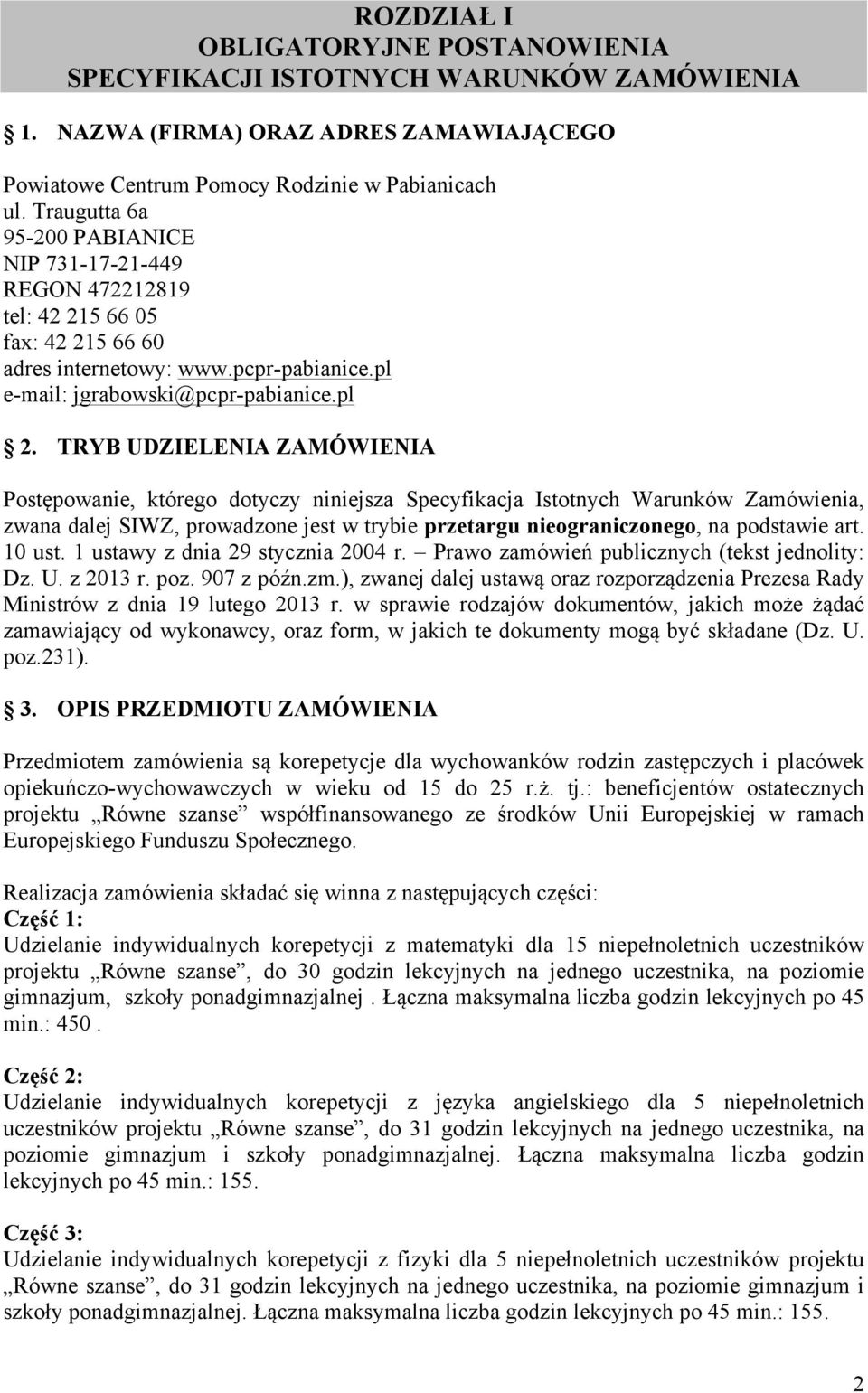 TRYB UDZIELENIA ZAMÓWIENIA Postępowanie, którego dotyczy niniejsza Specyfikacja Istotnych Warunków Zamówienia, zwana dalej SIWZ, prowadzone jest w trybie przetargu nieograniczonego, na podstawie art.