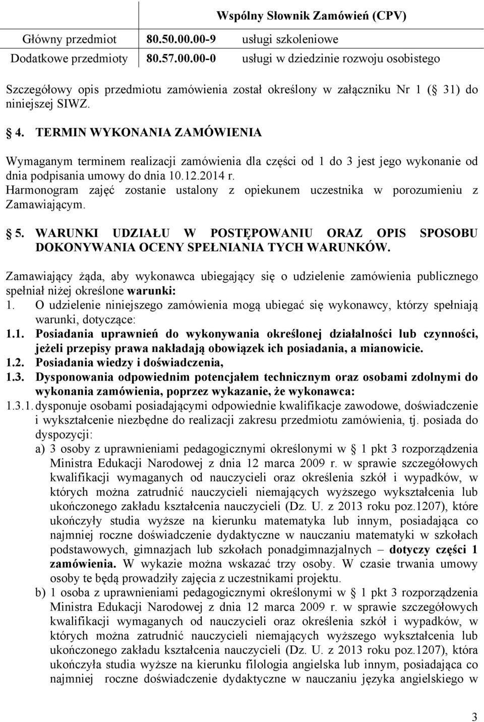 Harmonogram zajęć zostanie ustalony z opiekunem uczestnika w porozumieniu z Zamawiającym. 5. WARUNKI UDZIAŁU W POSTĘPOWANIU ORAZ OPIS SPOSOBU DOKONYWANIA OCENY SPEŁNIANIA TYCH WARUNKÓW.