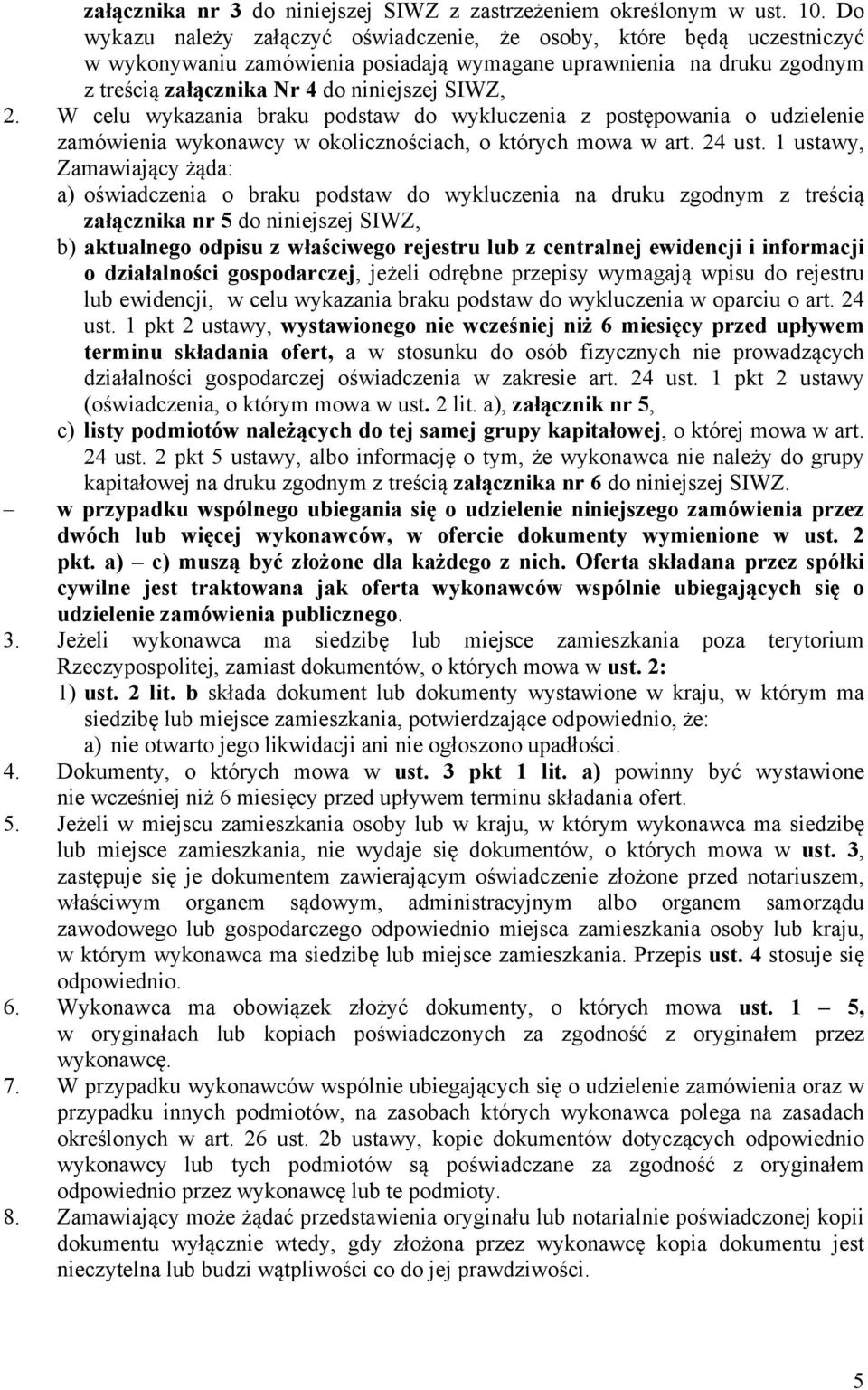 W celu wykazania braku podstaw do wykluczenia z postępowania o udzielenie zamówienia wykonawcy w okolicznościach, o których mowa w art. 24 ust.