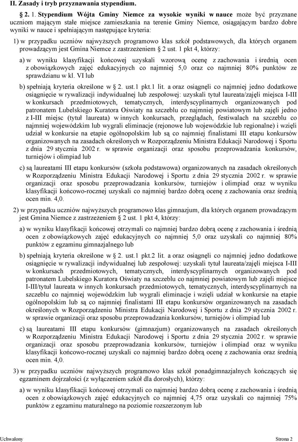 następujące kryteria: 1) w przypadku uczniów najwyższych programowo klas szkół podstawowych, dla których organem prowadzącym jest Gmina Niemce z zastrzeżeniem 2 ust.