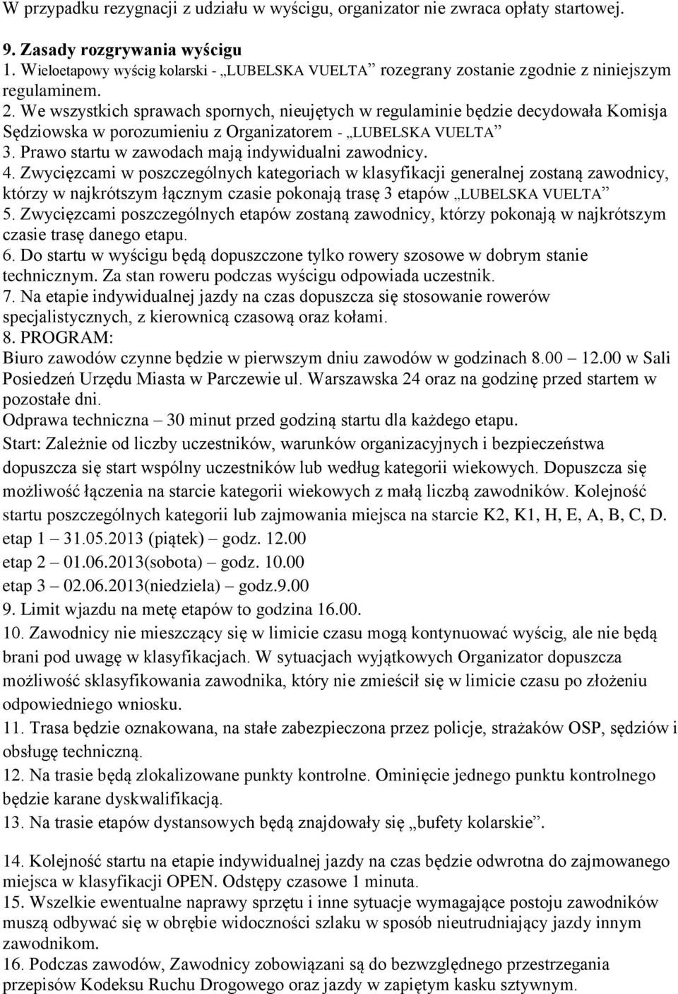 We wszystkich sprawach spornych, nieujętych w regulaminie będzie decydowała Komisja Sędziowska w porozumieniu z Organizatorem - LUBELSKA VUELTA 3. Prawo startu w zawodach mają indywidualni zawodnicy.