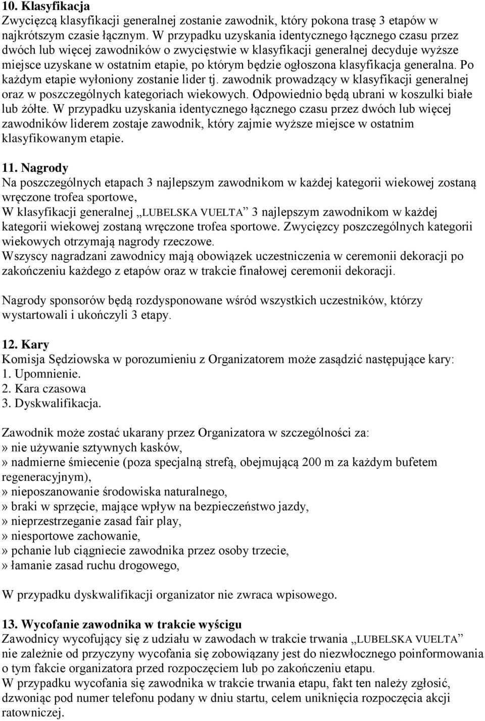 ogłoszona klasyfikacja generalna. Po każdym etapie wyłoniony zostanie lider tj. zawodnik prowadzący w klasyfikacji generalnej oraz w poszczególnych kategoriach wiekowych.