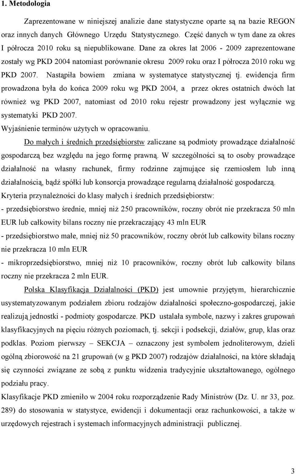 Dane za okres lat 2006-2009 zaprezentowane zostały wg PKD 2004 natomiast porównanie okresu 2009 roku oraz I półrocza 2010 roku wg PKD 2007. Nastąpiła bowiem zmiana w systematyce statystycznej tj.