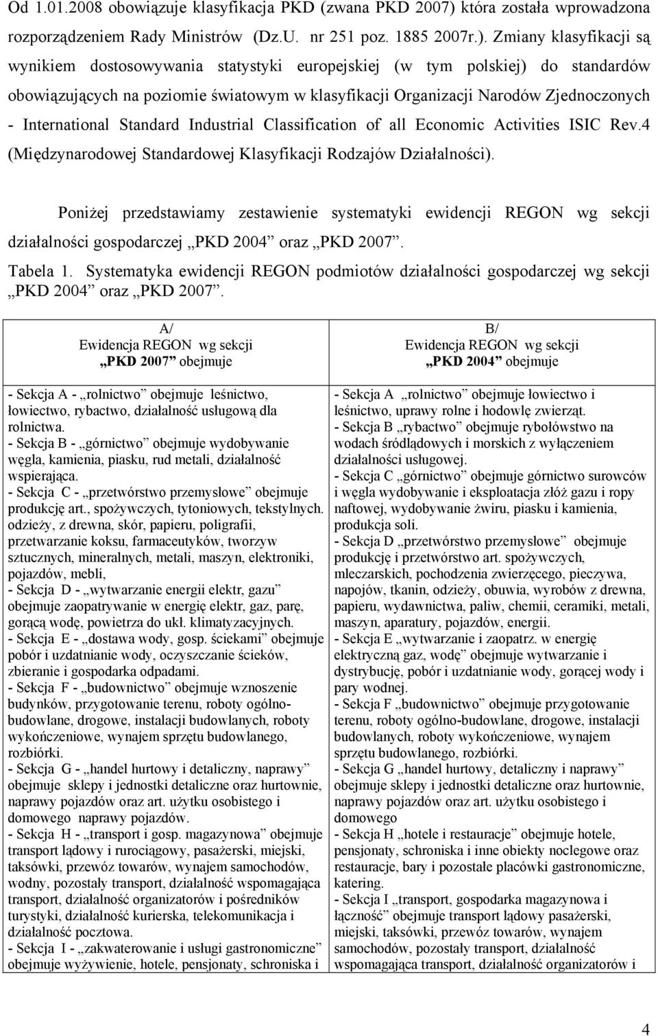 Zmiany klasyfikacji są wynikiem dostosowywania statystyki europejskiej (w tym polskiej) do standardów obowiązujących na poziomie światowym w klasyfikacji Organizacji Narodów Zjednoczonych -