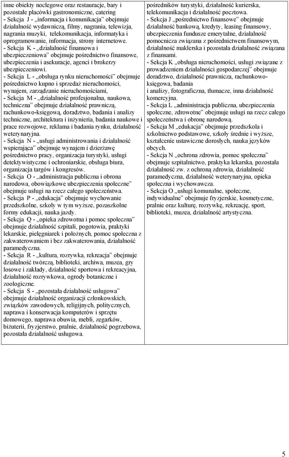 - Sekcja K - działalność finansowa i ubezpieczeniowa obejmuje pośrednictwo finansowe, ubezpieczenia i asekuracje, agenci i brokerzy ubezpieczeniowi.