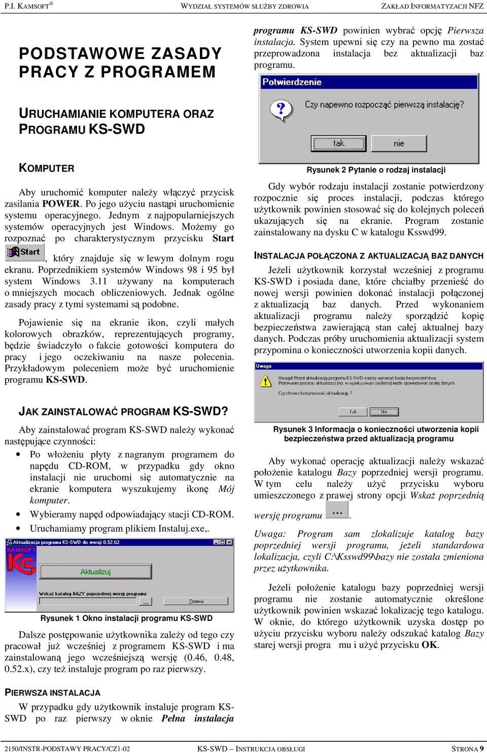 URUCHAMIANIE KOMPUTERA ORAZ PROGRAMU KS-SWD KOMPUTER Aby uruchomić komputer należy włączyć przycisk zasilania POWER. Po jego użyciu nastąpi uruchomienie systemu operacyjnego.