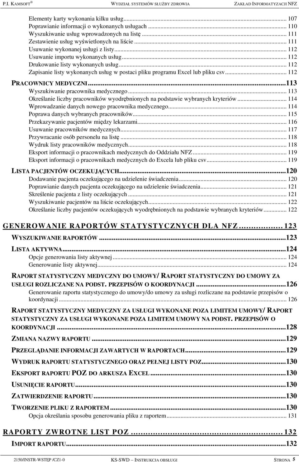 .. 112 Drukowanie listy wykonanych usług... 112 Zapisanie listy wykonanych usług w postaci pliku programu Excel lub pliku csv... 112 PRACOWNICY MEDYCZNI...113 Wyszukiwanie pracownika medycznego.