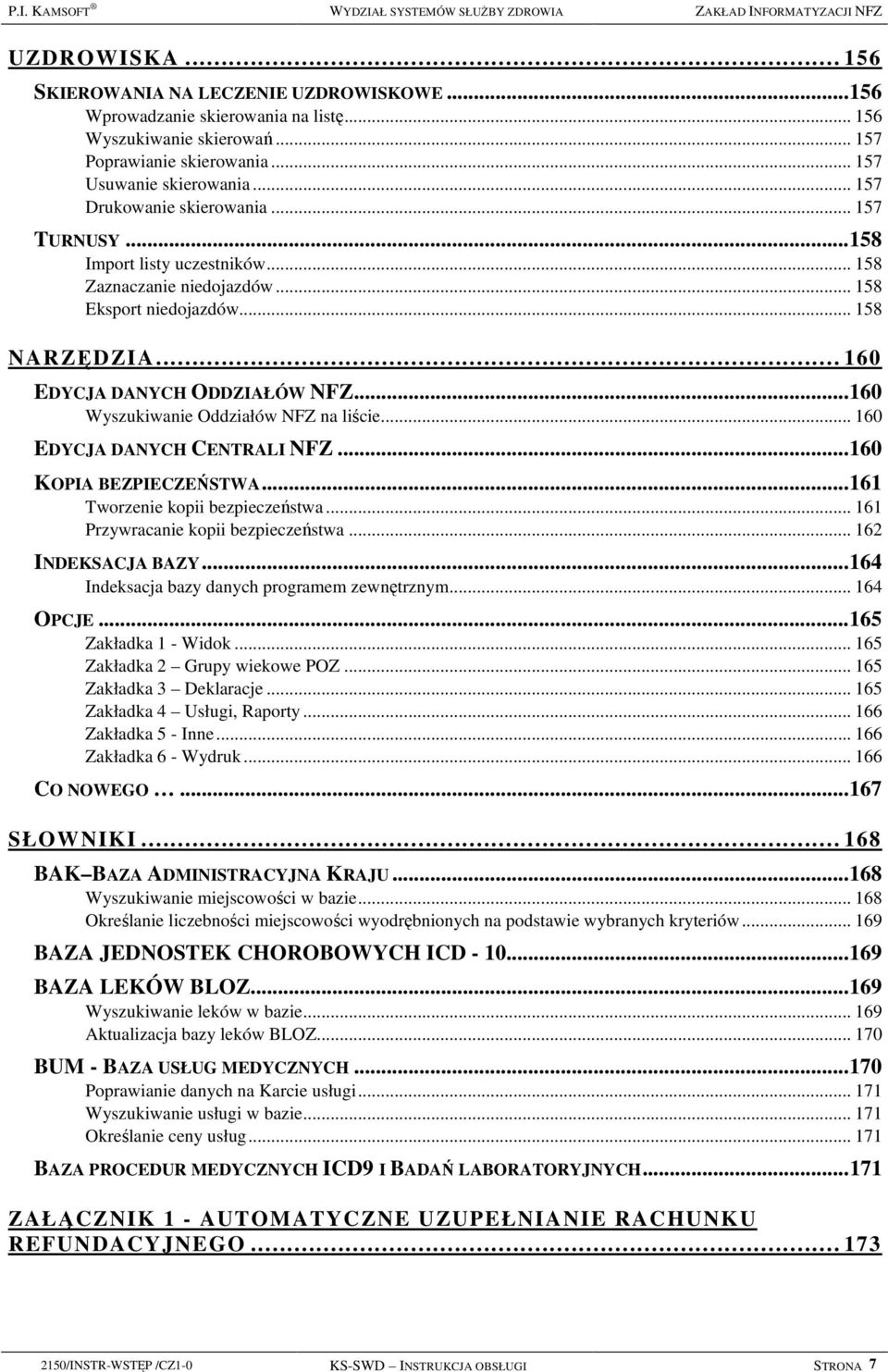 .. 158 NARZĘDZIA... 160 EDYCJA DANYCH ODDZIAŁÓW NFZ...160 Wyszukiwanie Oddziałów NFZ na liście... 160 EDYCJA DANYCH CENTRALI NFZ...160 KOPIA BEZPIECZEŃSTWA...161 Tworzenie kopii bezpieczeństwa.