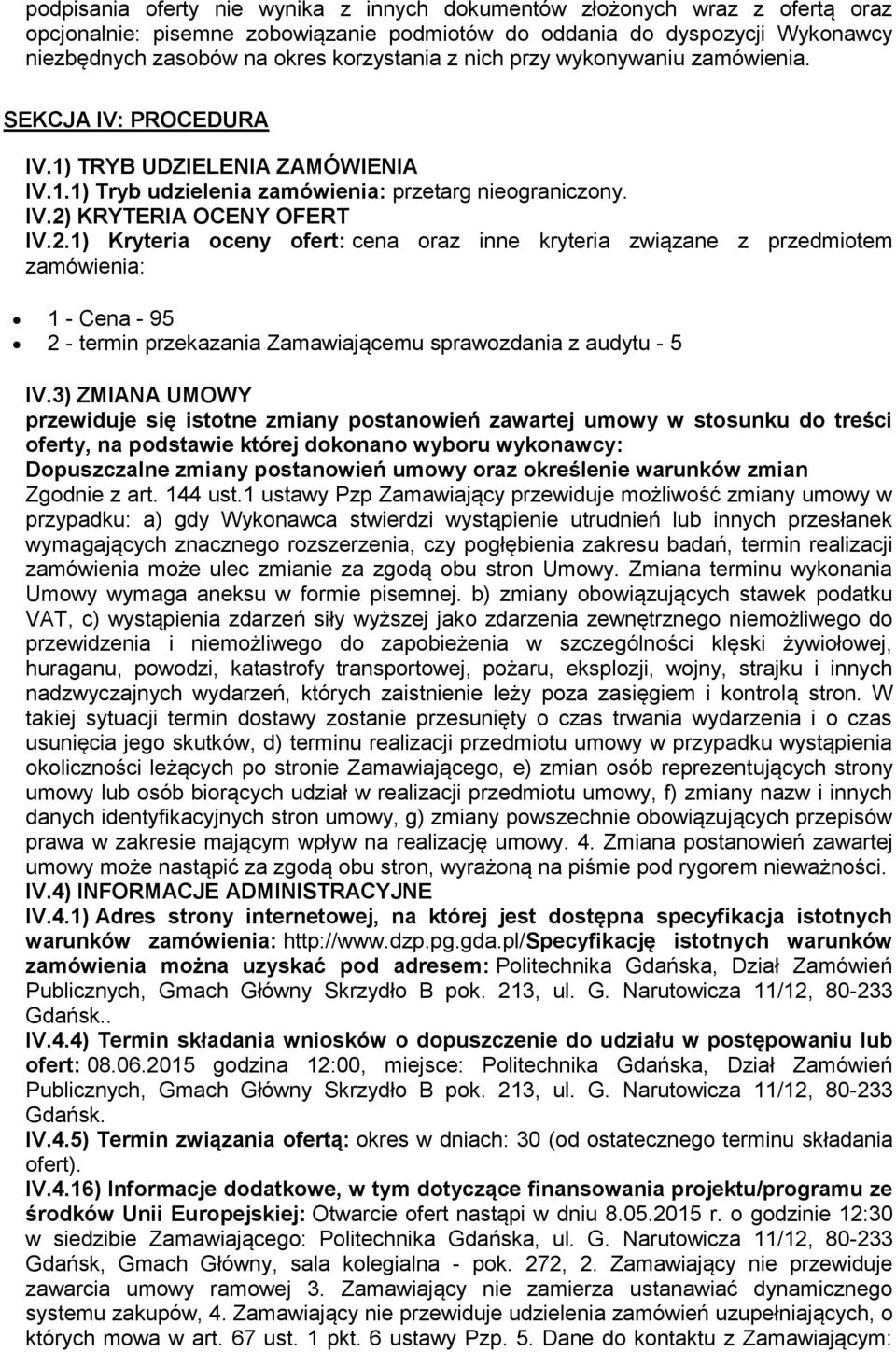 KRYTERIA OCENY OFERT IV.2.1) Kryteria oceny ofert: cena oraz inne kryteria związane z przedmiotem zamówienia: 1 - Cena - 95 2 - termin przekazania Zamawiającemu sprawozdania z audytu - 5 IV.