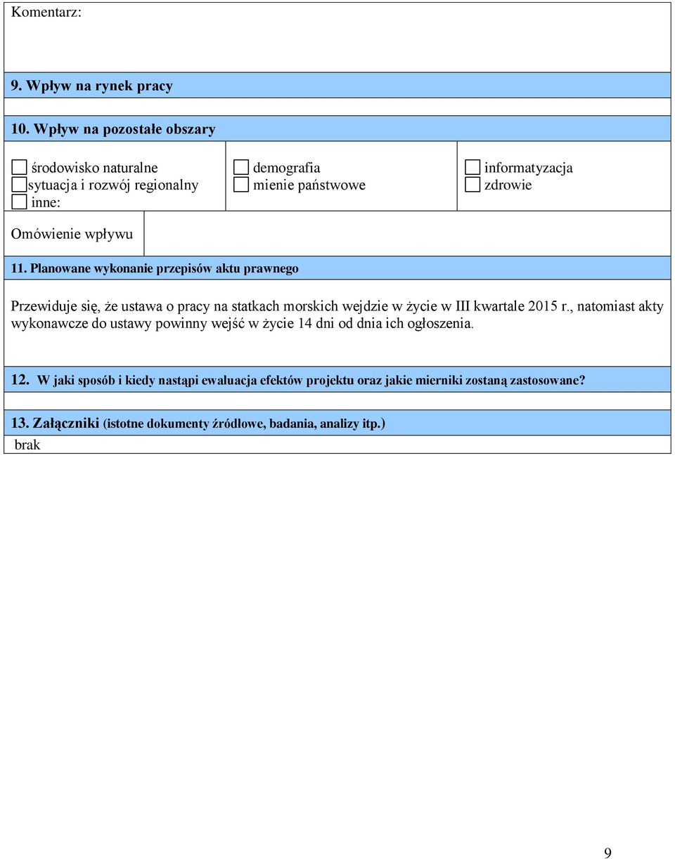 zdrowie 11. Planowane wykonanie przepisów aktu prawnego Przewiduje się, że ustawa o pracy na statkach morskich wejdzie w życie w III kwartale 2015 r.