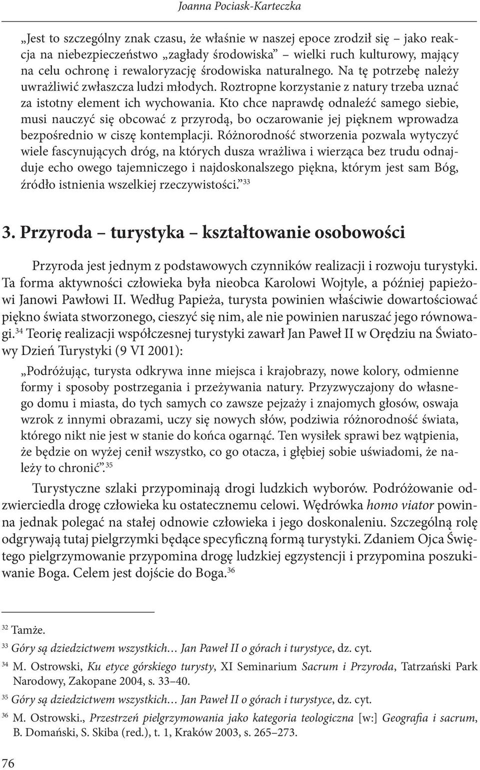 Kto chce naprawdę odnaleźć samego siebie, musi nauczyć się obcować z przyrodą, bo oczarowanie jej pięknem wprowadza bezpośrednio w ciszę kontemplacji.