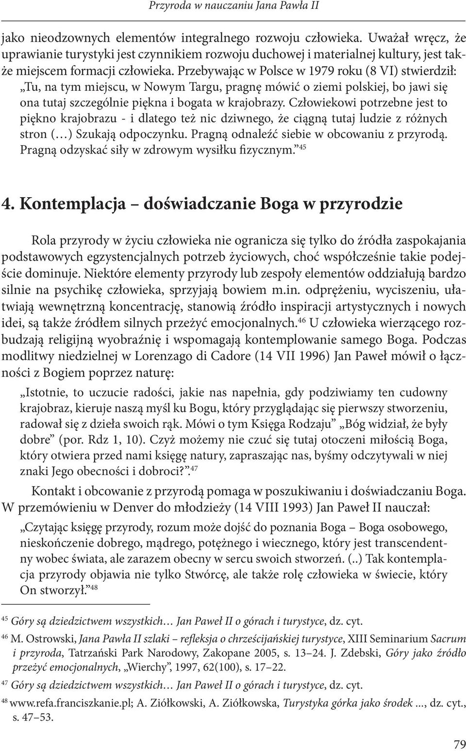 Przebywając w Polsce w 1979 roku (8 VI) stwierdził: Tu, na tym miejscu, w Nowym Targu, pragnę mówić o ziemi polskiej, bo jawi się ona tutaj szczególnie piękna i bogata w krajobrazy.