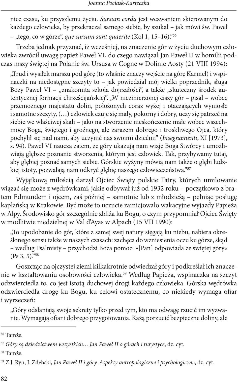 56 Trzeba jednak przyznać, iż wcześniej, na znaczenie gór w życiu duchowym człowieka zwrócił uwagę papież Paweł VI, do czego nawiązał Jan Paweł II w homilii podczas mszy świętej na Polanie św.