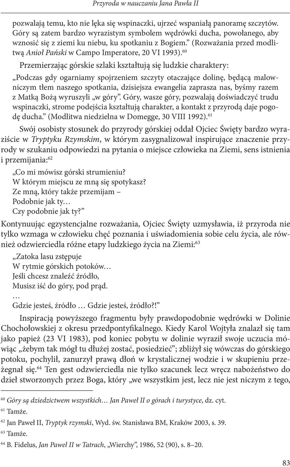 60 Przemierzając górskie szlaki kształtują się ludzkie charaktery: Podczas gdy ogarniamy spojrzeniem szczyty otaczające dolinę, będącą malowniczym tłem naszego spotkania, dzisiejsza ewangelia