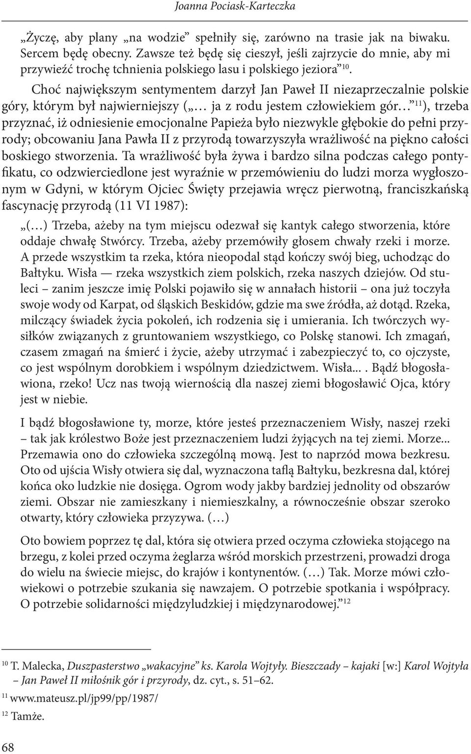 Choć największym sentymentem darzył Jan Paweł II niezaprzeczalnie polskie góry, którym był najwierniejszy ( ja z rodu jestem człowiekiem gór 11 ), trzeba przyznać, iż odniesienie emocjonalne Papieża