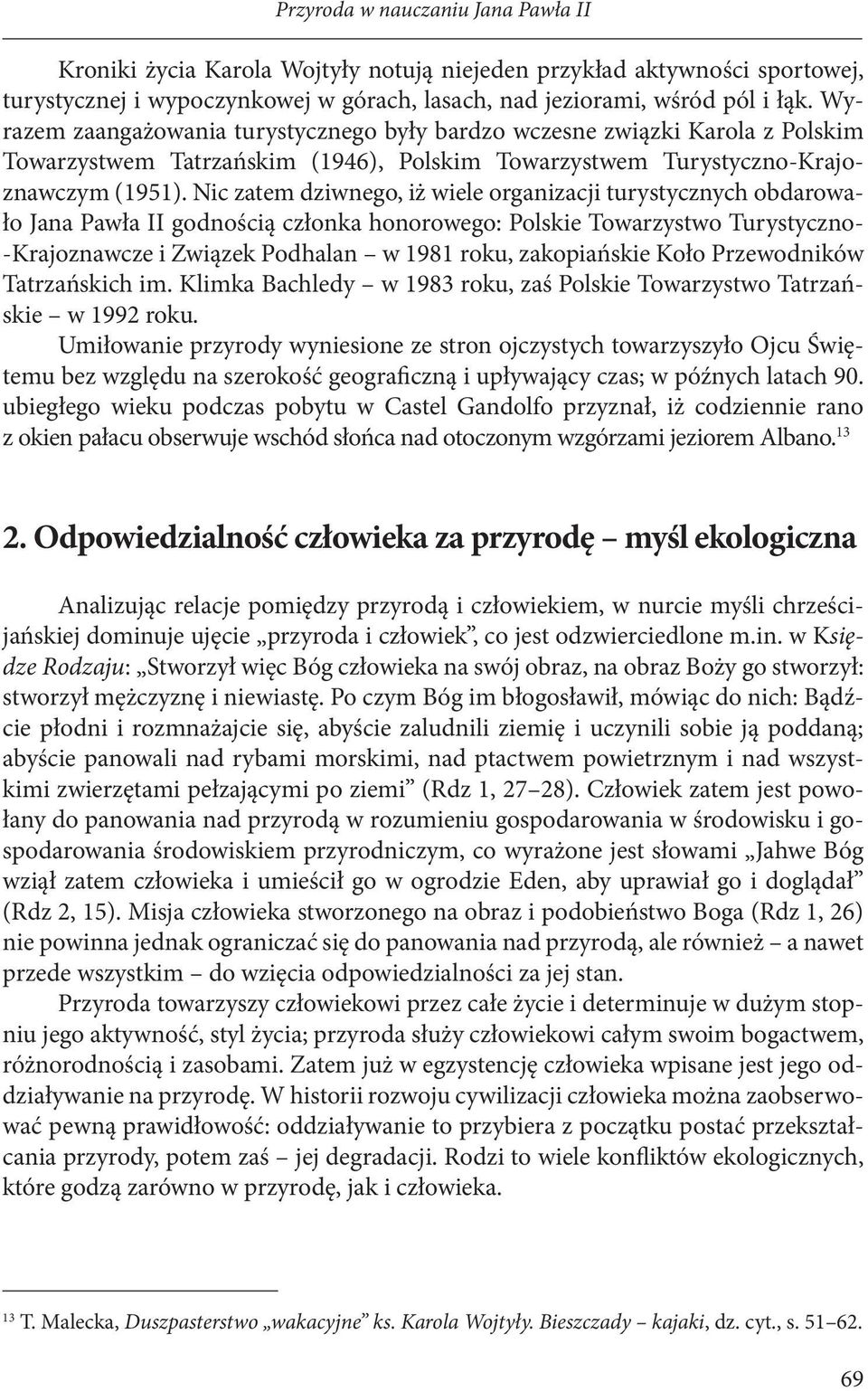 Nic zatem dziwnego, iż wiele organizacji turystycznych obdarowało Jana Pawła II godnością członka honorowego: Polskie Towarzystwo Turystyczno- -Krajoznawcze i Związek Podhalan w 1981 roku,