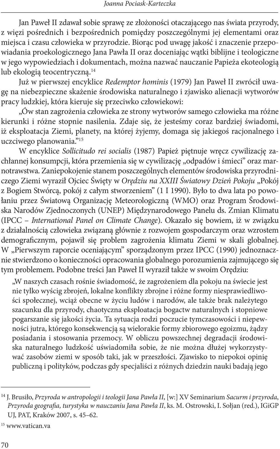 Biorąc pod uwagę jakość i znaczenie przepowiadania proekologicznego Jana Pawła II oraz doceniając wątki biblijne i teologiczne w jego wypowiedziach i dokumentach, można nazwać nauczanie Papieża