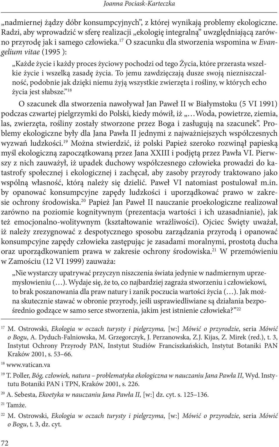 17 O szacunku dla stworzenia wspomina w Evangelium vitae (1995 ): Każde życie i każdy proces życiowy pochodzi od tego Życia, które przerasta wszelkie życie i wszelką zasadę życia.