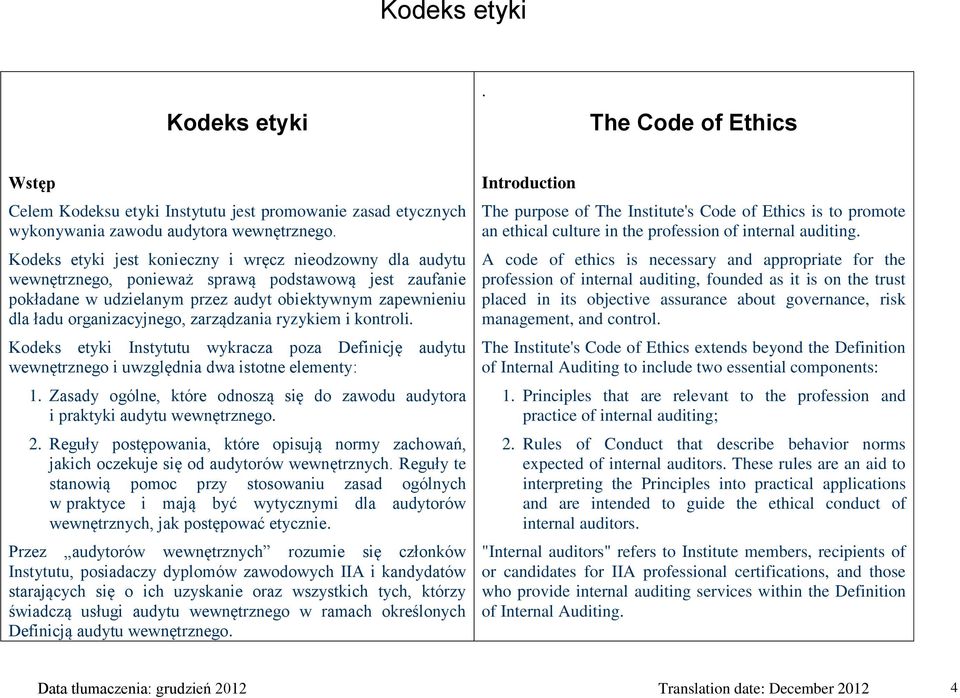 zarządzania ryzykiem i kontroli. Kodeks etyki Instytutu wykracza poza Definicję audytu wewnętrznego i uwzględnia dwa istotne elementy: 1.