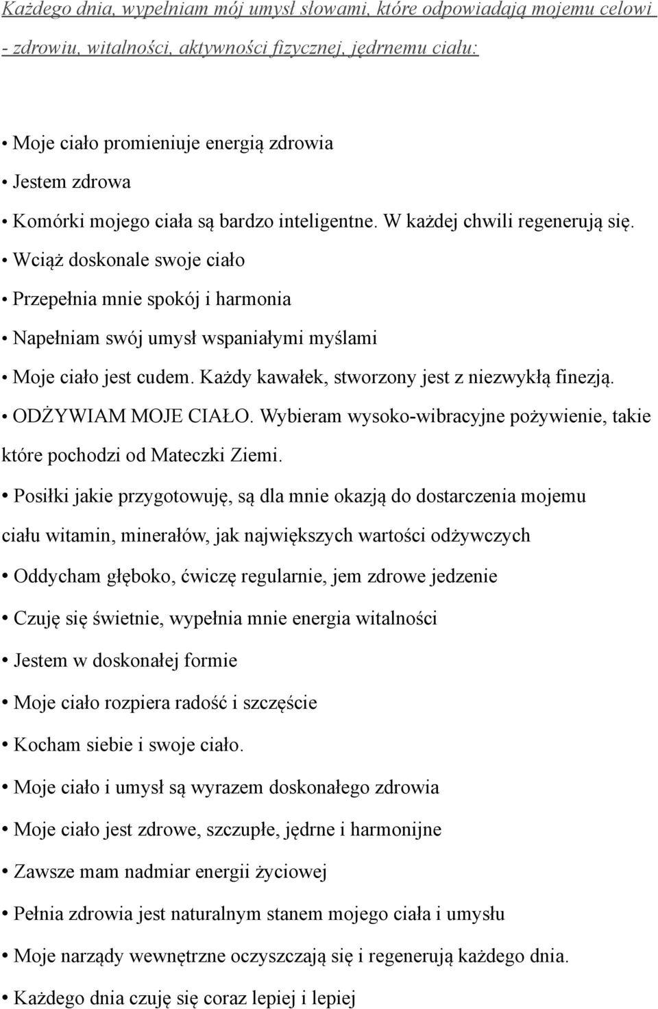 Każdy kawałek, stworzony jest z niezwykłą finezją. ODŻYWIAM MOJE CIAŁO. Wybieram wysoko-wibracyjne pożywienie, takie które pochodzi od Mateczki Ziemi.