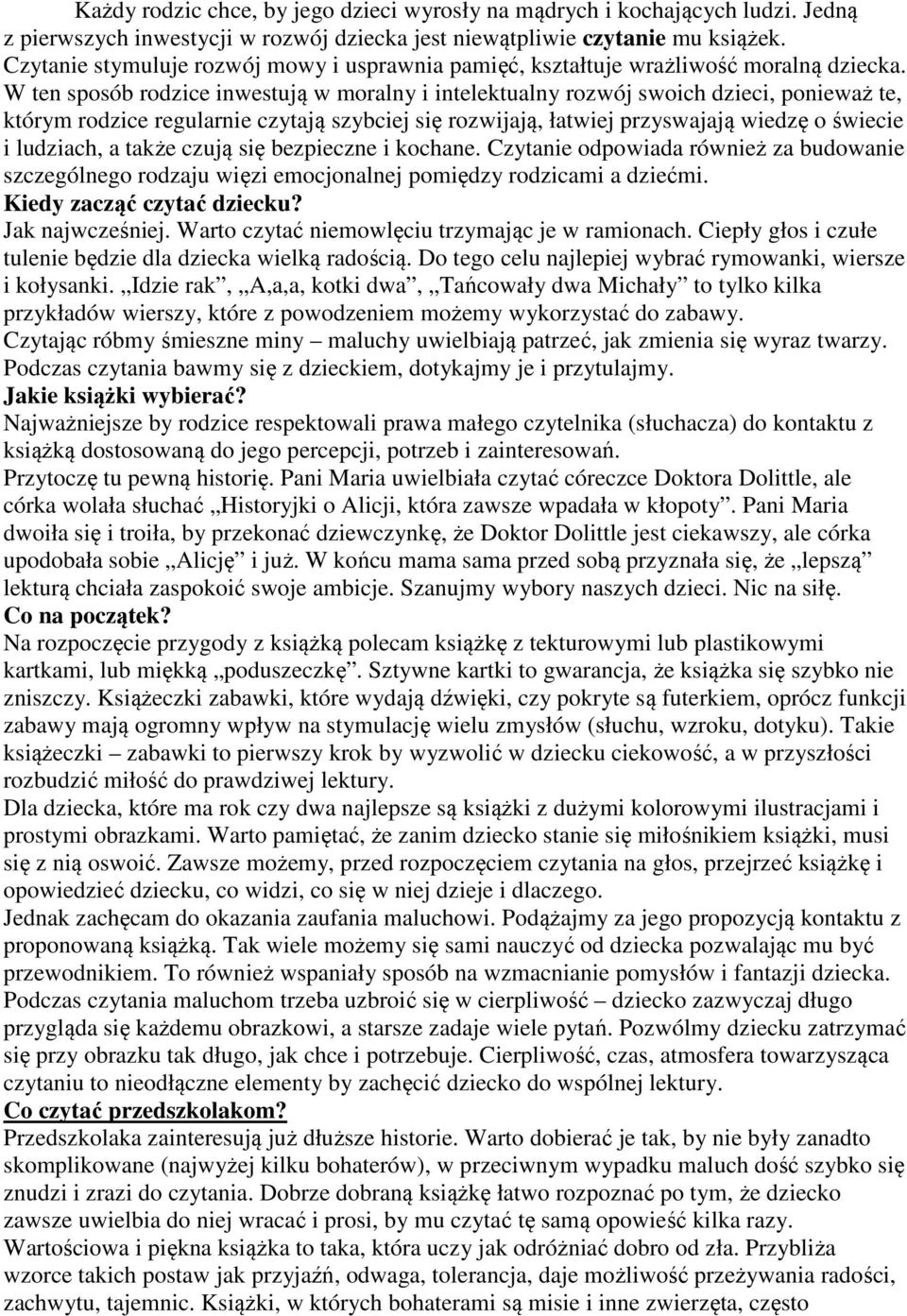 W ten sposób rodzice inwestują w moralny i intelektualny rozwój swoich dzieci, ponieważ te, którym rodzice regularnie czytają szybciej się rozwijają, łatwiej przyswajają wiedzę o świecie i ludziach,