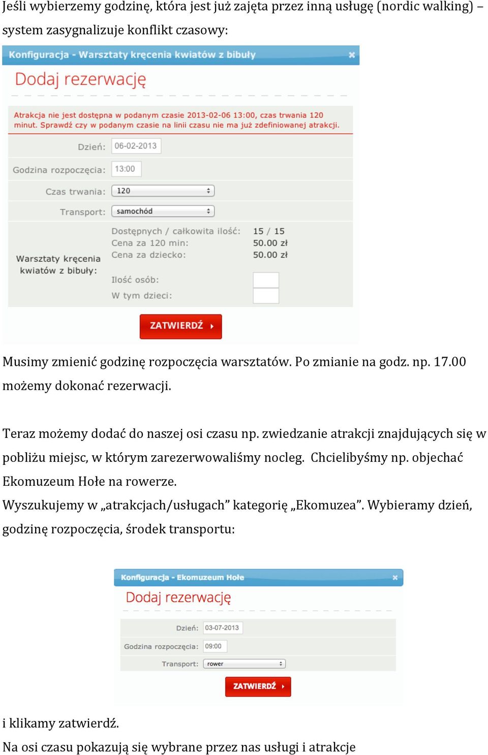 zwiedzanie atrakcji znajdujących się w pobliżu miejsc, w którym zarezerwowaliśmy nocleg. Chcielibyśmy np. objechać Ekomuzeum Hołe na rowerze.