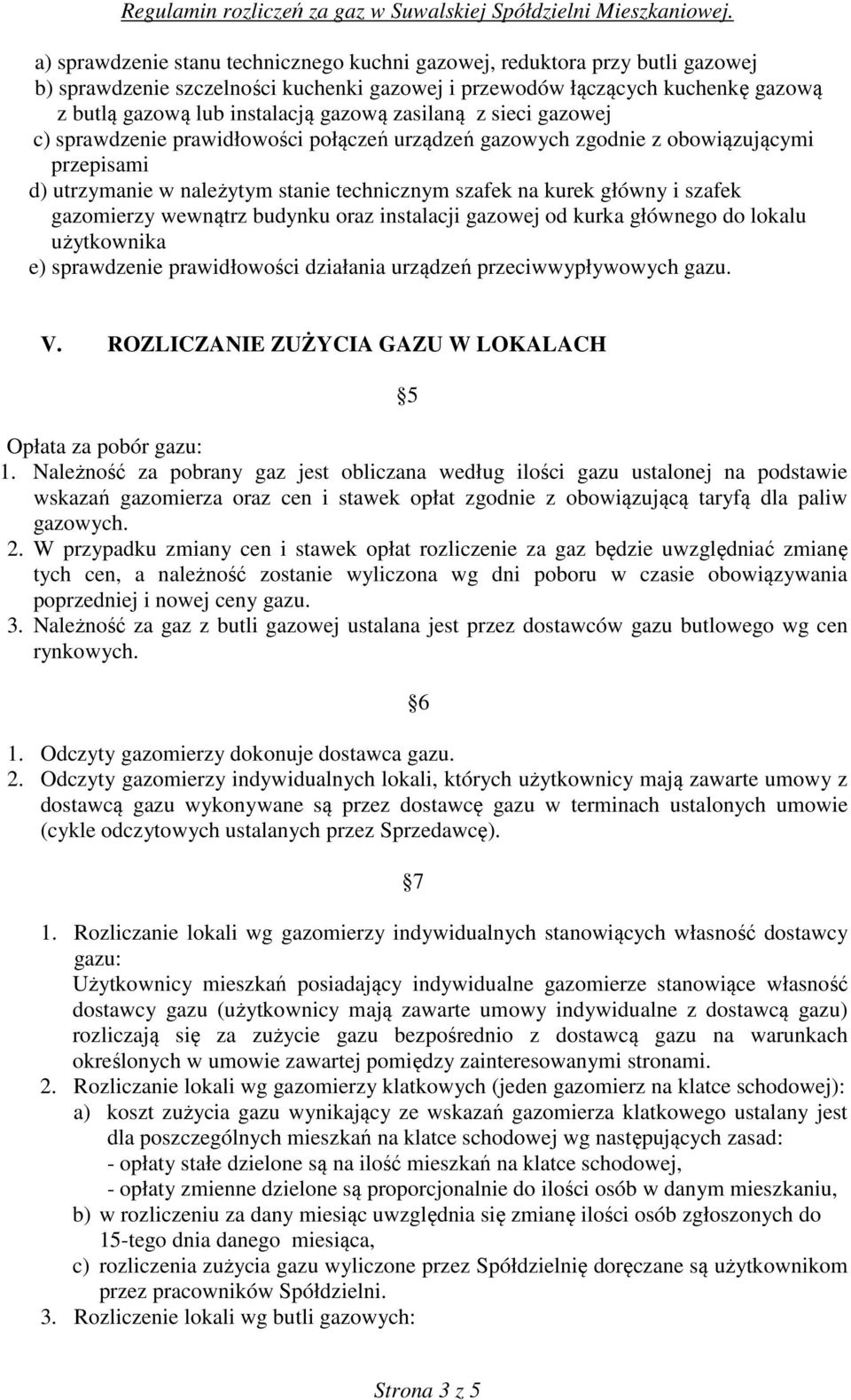 gazomierzy wewnątrz budynku oraz instalacji gazowej od kurka głównego do lokalu użytkownika e) sprawdzenie prawidłowości działania urządzeń przeciwwypływowych gazu. V.