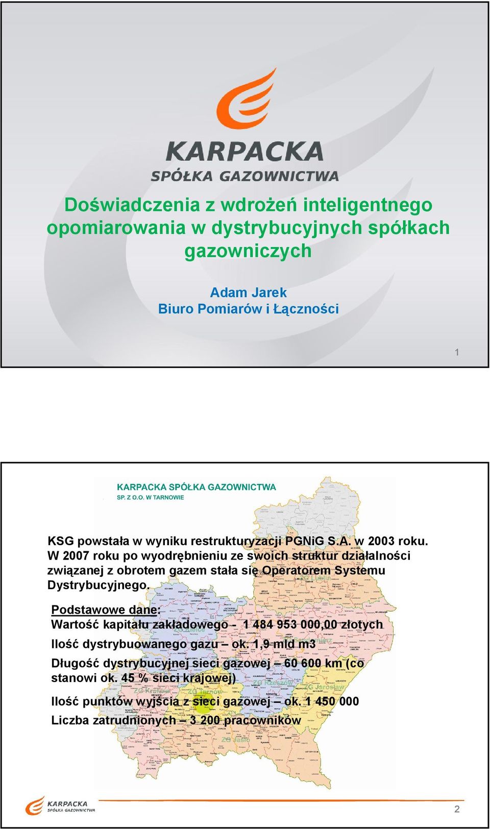 W 2007 roku po wyodrębnieniu ze swoich struktur działalności związanej z obrotem gazem stała się Operatorem Systemu Dystrybucyjnego.