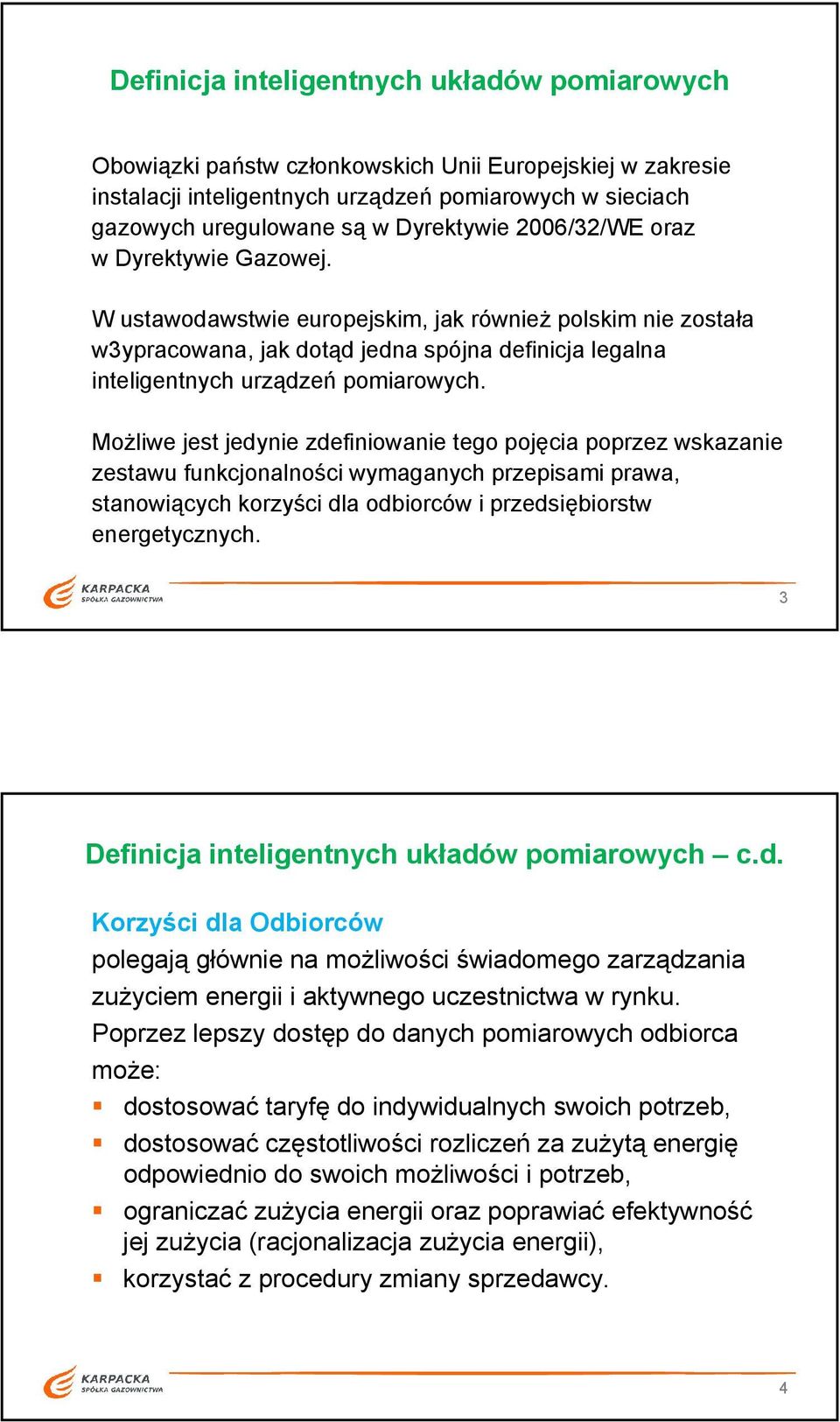 Możliwe jest jedynie zdefiniowanie tego pojęcia poprzez wskazanie zestawu funkcjonalności wymaganych przepisami prawa, stanowiących korzyści dla odbiorców i przedsiębiorstw energetycznych.