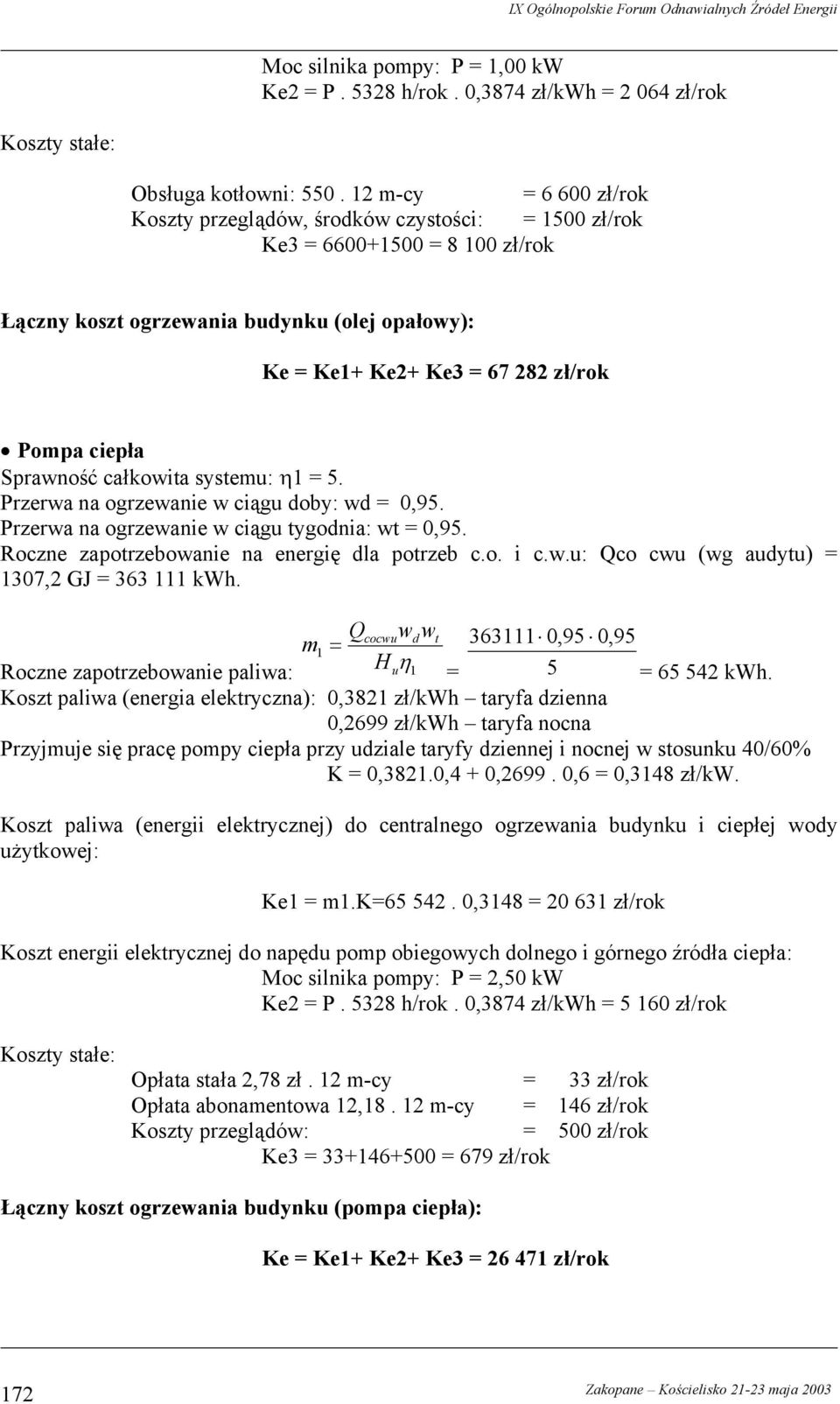 ciepła Sprawność całkowita systemu: η1 = 5. Przerwa na ogrzewanie w ciągu doby: wd = 0,95. Przerwa na ogrzewanie w ciągu tygodnia: wt = 0,95. Roczne zapotrzebowanie na energię dla potrzeb c.o. i c.w.u: Qco cwu (wg audytu) = 1307,2 GJ = 363 111 kwh.