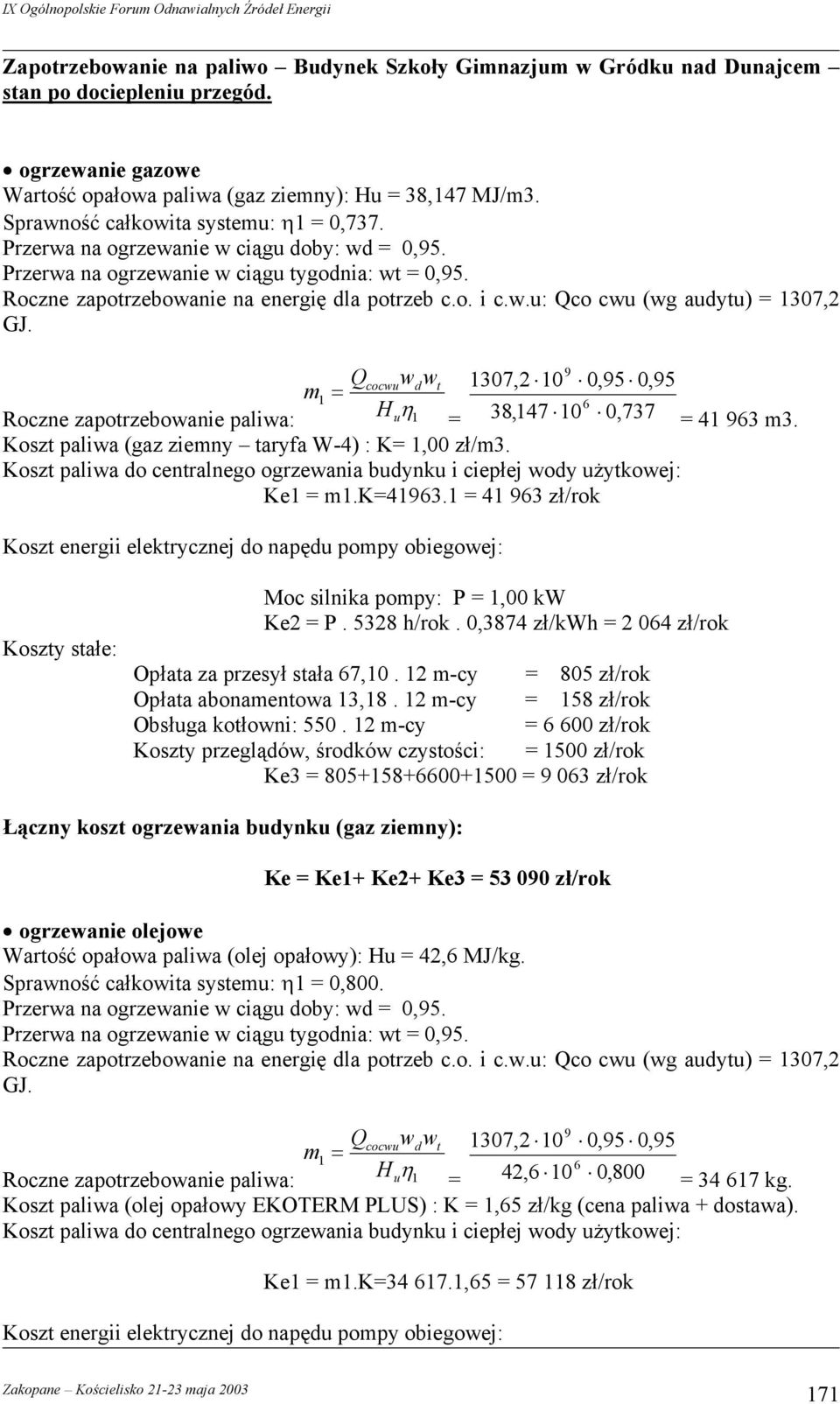 9 Qcocwuwd wt 1307,2 10 0,95 0,95 m 1 = 6 Roczne zapotrzebowanie paliwa: Huη1 = 38,147 10 0, 737 = 41 963 m3. Koszt paliwa (gaz ziemny taryfa W-4) : K= 1,00 zł/m3.