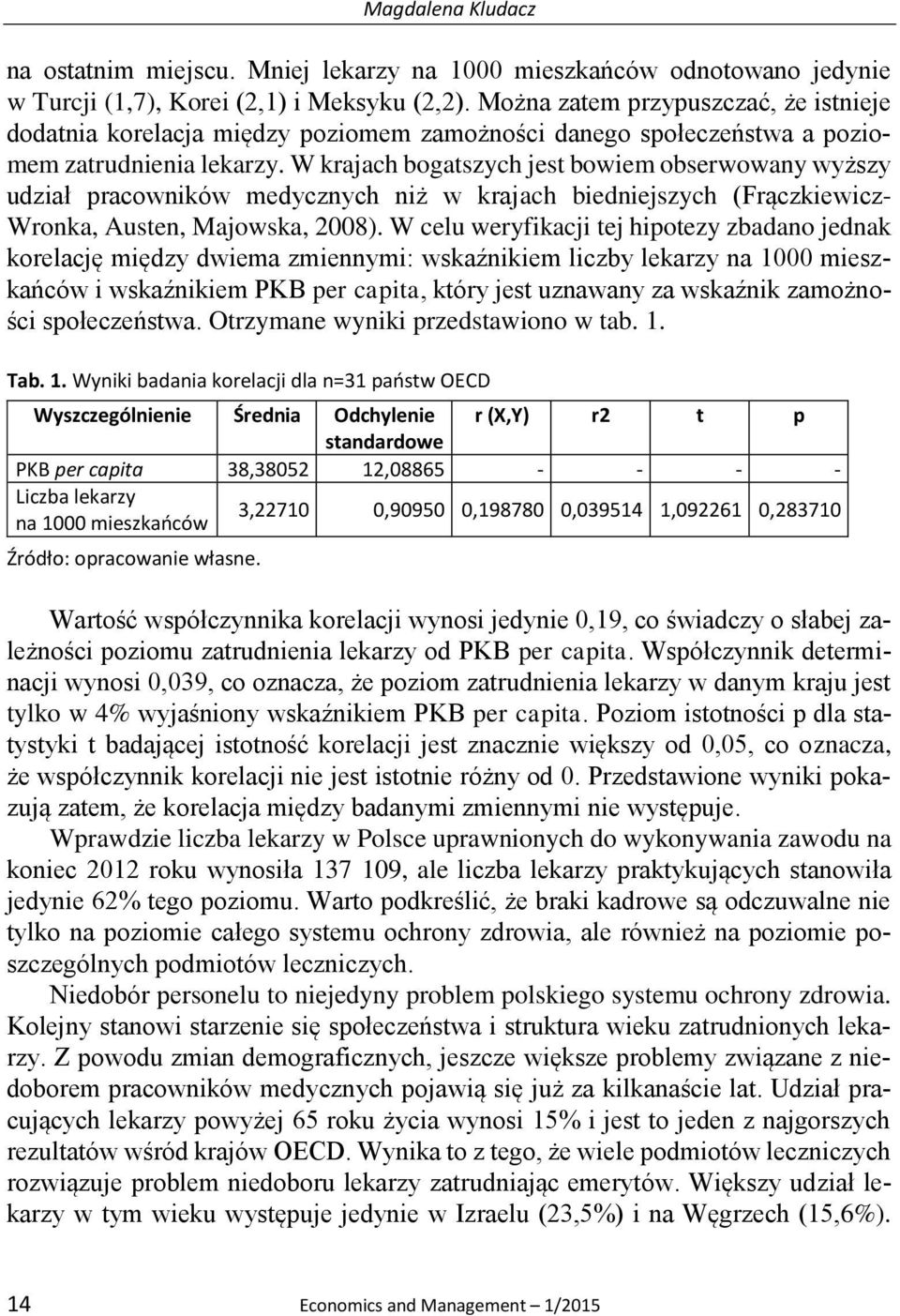 W krajach bogatszych jest bowiem obserwowany wyższy udział pracowników medycznych niż w krajach biedniejszych (Frączkiewicz- Wronka, Austen, Majowska, 2008).