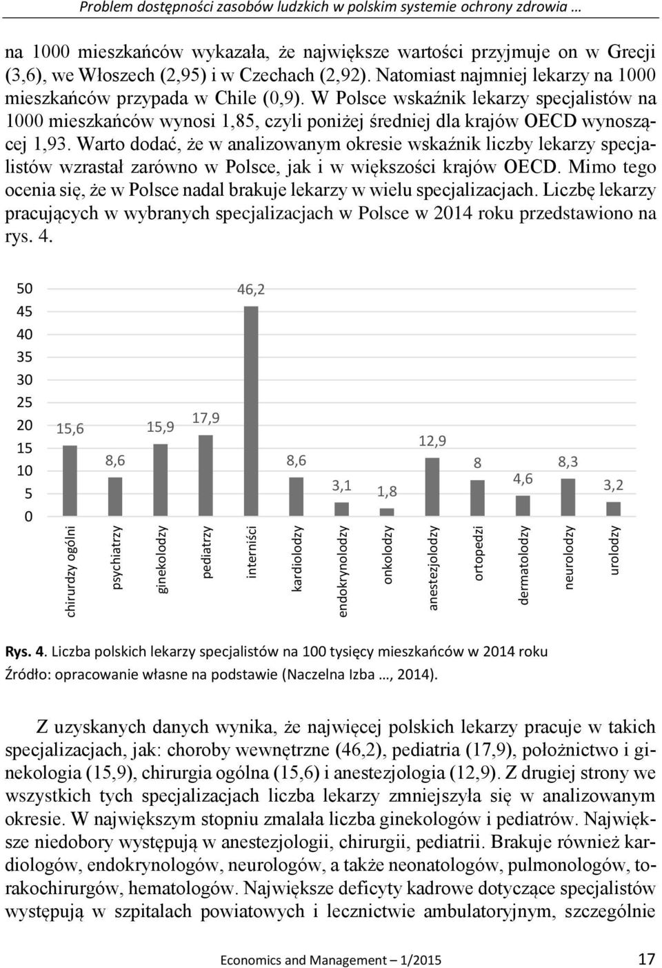 Natomiast najmniej lekarzy na 1000 mieszkańców przypada w Chile (0,9). W Polsce wskaźnik lekarzy specjalistów na 1000 mieszkańców wynosi 1,85, czyli poniżej średniej dla krajów OECD wynoszącej 1,93.